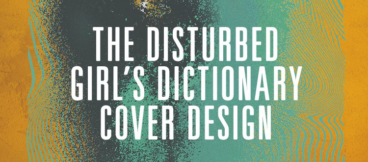 The Art of Cover Design: The Disturbed Girl’s Dictionary