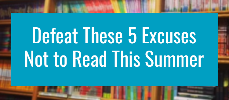 Combating 5 Common Excuses Not to Read This Summer