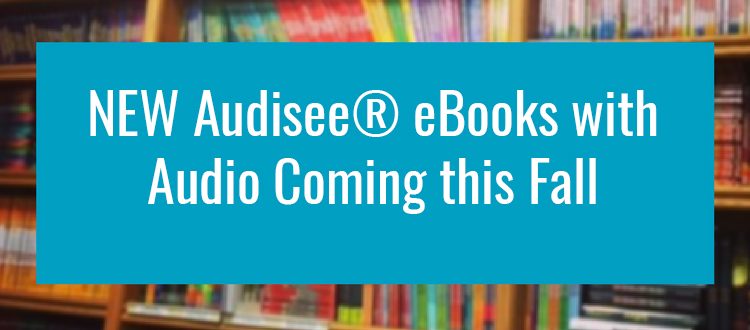 NEW Audisee® eBooks with Audio Coming this Fall