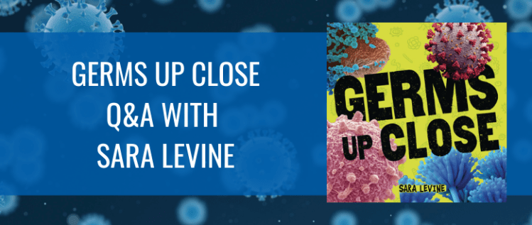 Germs Up close Q&A with Sara Levine