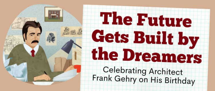 The Future Gets Built by the Dreamers: Celebrating Architect Frank Gehry on His Birthday