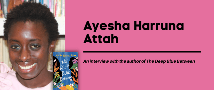 The Deep Blue Between: Author Interview with Ayesha Harruna Attah