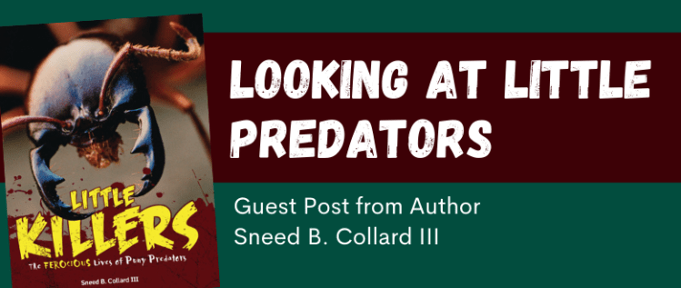 Looking at Little Predators: Guest Post from Author Sneed B. Collard III