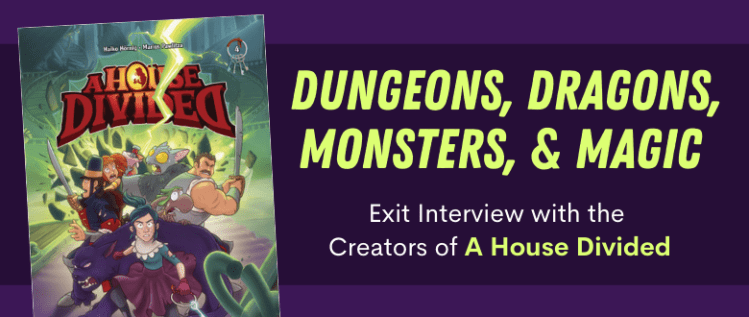 Dungeons, Dragons, Monsters, & Magic: Exit Interview with the Creators of A House Divided
