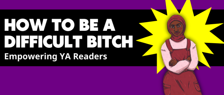 How to Be a Difficult Bitch: Empowering YA Readers