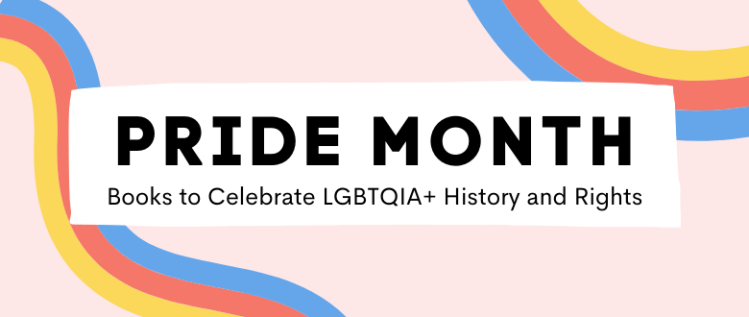Pride Month Picks: Books to Celebrate LGBTQIA+ History and Rights