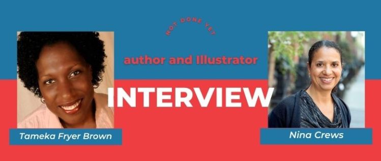 Not Done Yet: An Interview with Author Tameka Fryer Brown and Illustrator Nina Crews