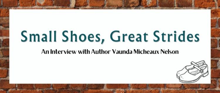 Small Shoes, Great Strides: An Interview with Author Vaunda Micheaux Nelson