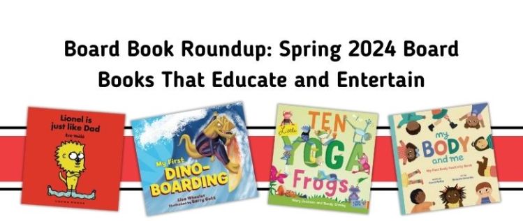 Board Book Roundup: Spring 2024 Board Books That Educate and Entertain