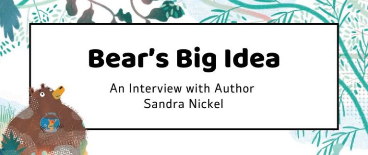 Bear’s Big Idea: An Interview with Author Sandra Nickel