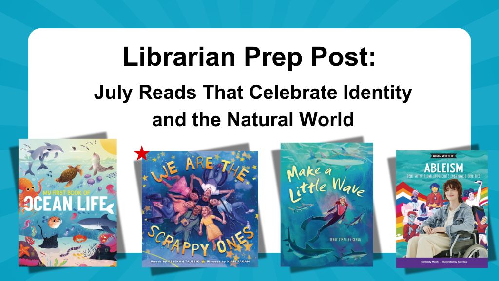 Librarian Prep Post: July Reads That Celebrate Identity and the Natural World